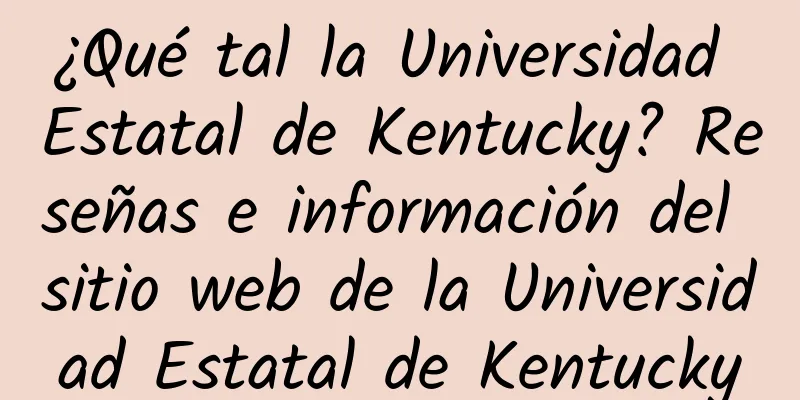 ¿Qué tal la Universidad Estatal de Kentucky? Reseñas e información del sitio web de la Universidad Estatal de Kentucky