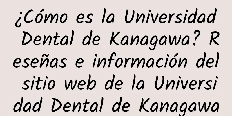 ¿Cómo es la Universidad Dental de Kanagawa? Reseñas e información del sitio web de la Universidad Dental de Kanagawa