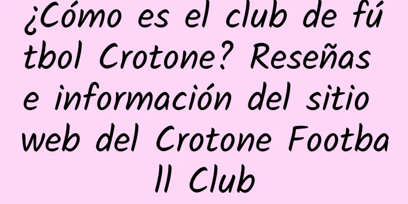 ¿Cómo es el club de fútbol Crotone? Reseñas e información del sitio web del Crotone Football Club