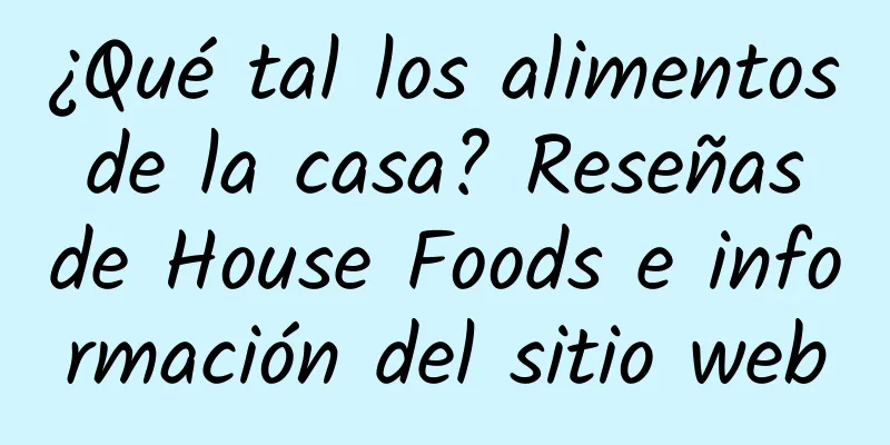 ¿Qué tal los alimentos de la casa? Reseñas de House Foods e información del sitio web