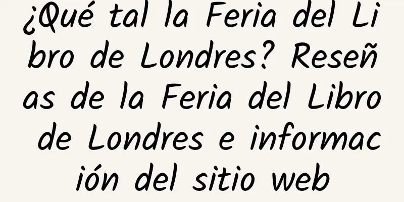 ¿Qué tal la Feria del Libro de Londres? Reseñas de la Feria del Libro de Londres e información del sitio web