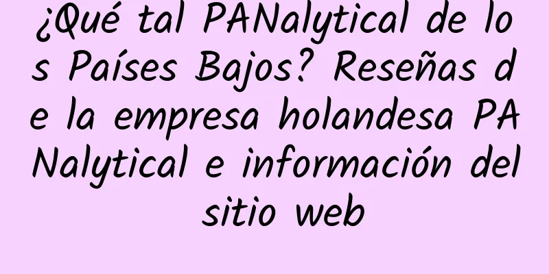 ¿Qué tal PANalytical de los Países Bajos? Reseñas de la empresa holandesa PANalytical e información del sitio web