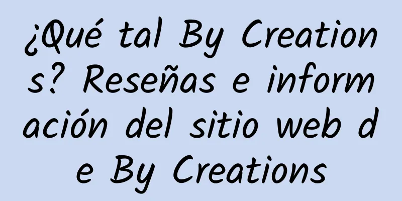 ¿Qué tal By Creations? Reseñas e información del sitio web de By Creations