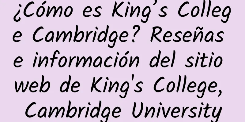¿Cómo es King’s College Cambridge? Reseñas e información del sitio web de King's College, Cambridge University