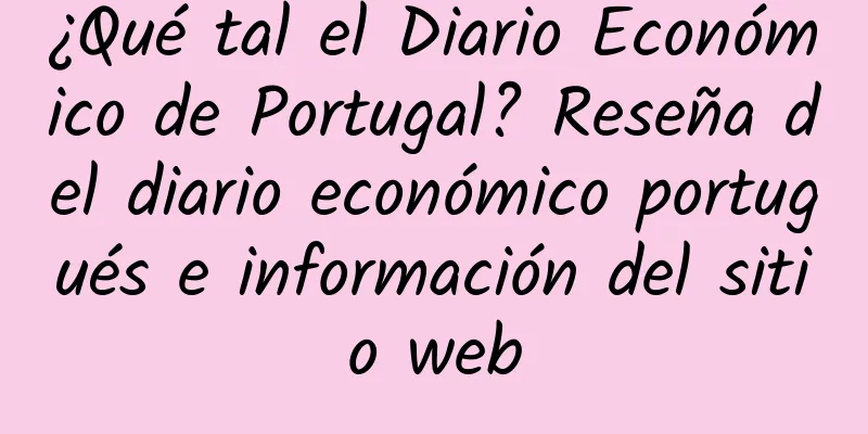 ¿Qué tal el Diario Económico de Portugal? Reseña del diario económico portugués e información del sitio web