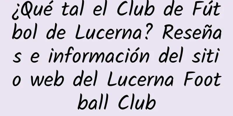 ¿Qué tal el Club de Fútbol de Lucerna? Reseñas e información del sitio web del Lucerna Football Club