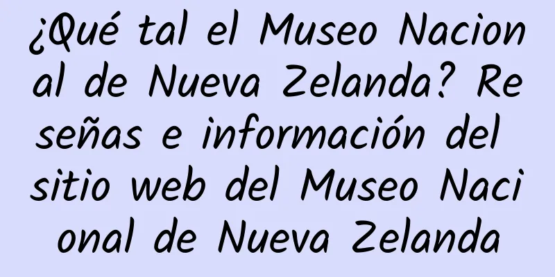 ¿Qué tal el Museo Nacional de Nueva Zelanda? Reseñas e información del sitio web del Museo Nacional de Nueva Zelanda