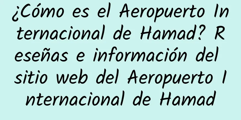 ¿Cómo es el Aeropuerto Internacional de Hamad? Reseñas e información del sitio web del Aeropuerto Internacional de Hamad