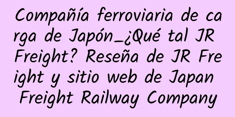 Compañía ferroviaria de carga de Japón_¿Qué tal JR Freight? Reseña de JR Freight y sitio web de Japan Freight Railway Company