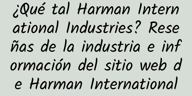 ¿Qué tal Harman International Industries? Reseñas de la industria e información del sitio web de Harman International
