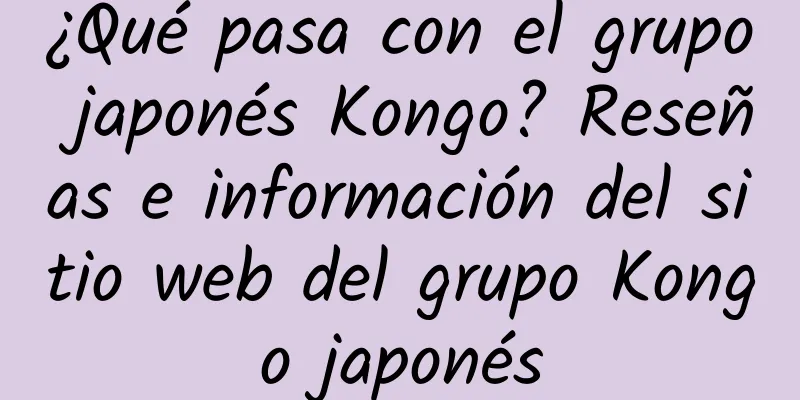¿Qué pasa con el grupo japonés Kongo? Reseñas e información del sitio web del grupo Kongo japonés