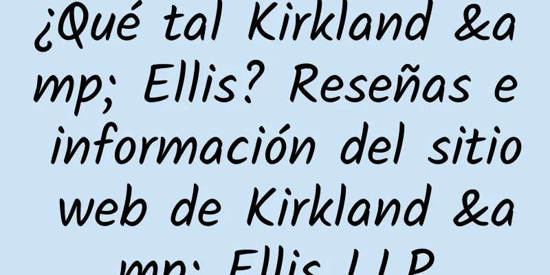¿Qué tal Kirkland & Ellis? Reseñas e información del sitio web de Kirkland & Ellis LLP