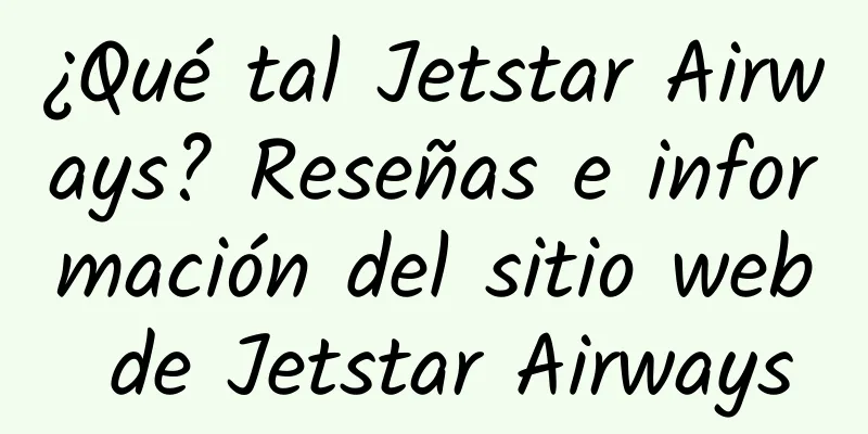 ¿Qué tal Jetstar Airways? Reseñas e información del sitio web de Jetstar Airways