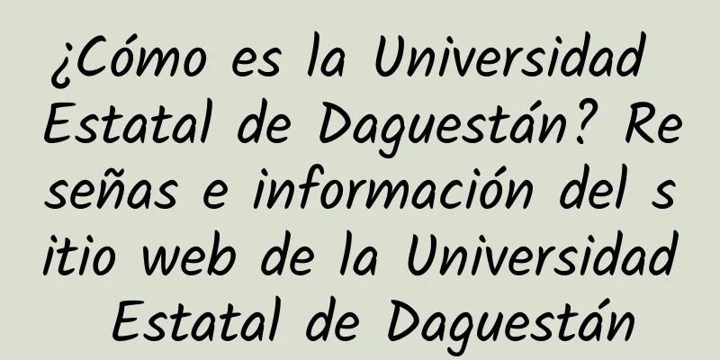 ¿Cómo es la Universidad Estatal de Daguestán? Reseñas e información del sitio web de la Universidad Estatal de Daguestán