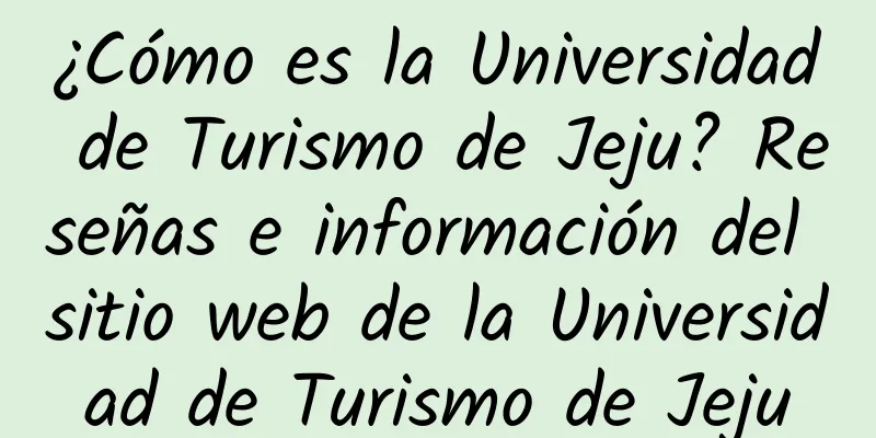 ¿Cómo es la Universidad de Turismo de Jeju? Reseñas e información del sitio web de la Universidad de Turismo de Jeju