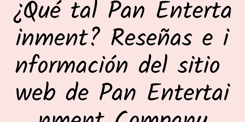 ¿Qué tal Pan Entertainment? Reseñas e información del sitio web de Pan Entertainment Company