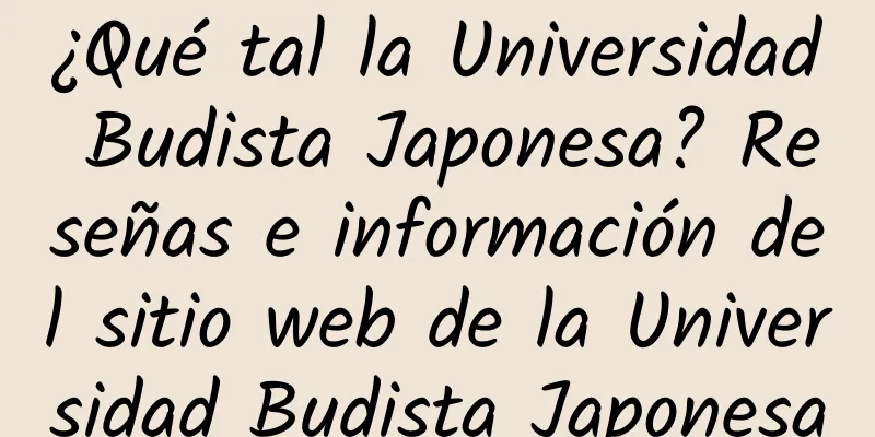 ¿Qué tal la Universidad Budista Japonesa? Reseñas e información del sitio web de la Universidad Budista Japonesa