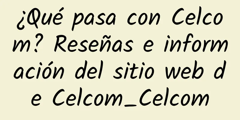 ¿Qué pasa con Celcom? Reseñas e información del sitio web de Celcom_Celcom