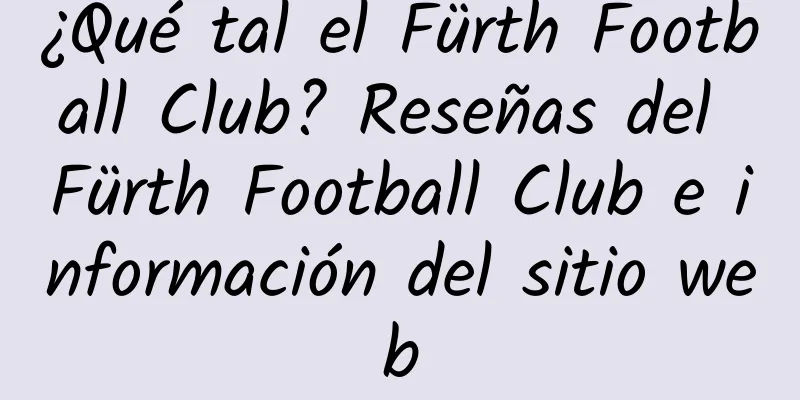 ¿Qué tal el Fürth Football Club? Reseñas del Fürth Football Club e información del sitio web