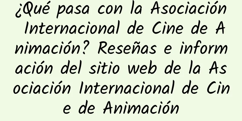 ¿Qué pasa con la Asociación Internacional de Cine de Animación? Reseñas e información del sitio web de la Asociación Internacional de Cine de Animación
