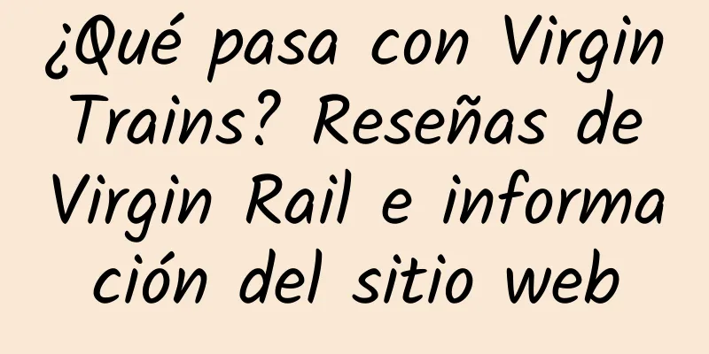 ¿Qué pasa con Virgin Trains? Reseñas de Virgin Rail e información del sitio web