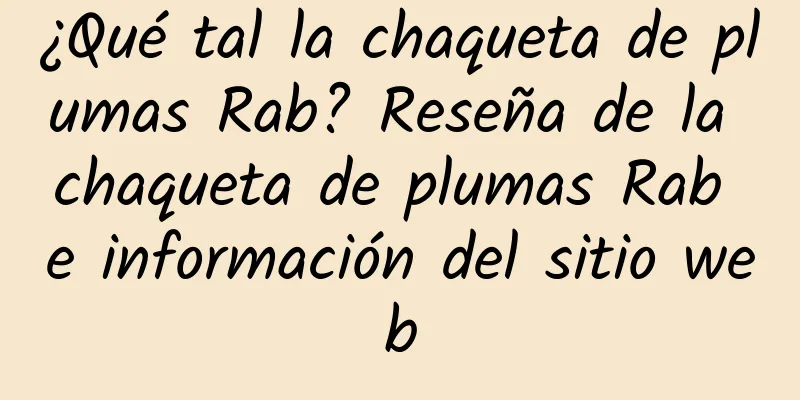 ¿Qué tal la chaqueta de plumas Rab? Reseña de la chaqueta de plumas Rab e información del sitio web