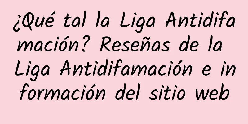 ¿Qué tal la Liga Antidifamación? Reseñas de la Liga Antidifamación e información del sitio web