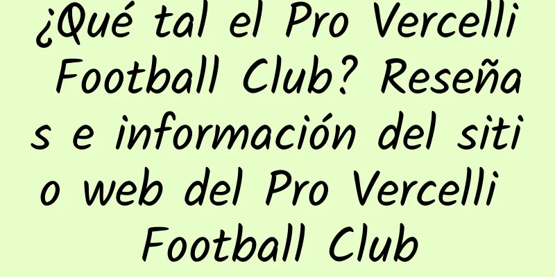 ¿Qué tal el Pro Vercelli Football Club? Reseñas e información del sitio web del Pro Vercelli Football Club
