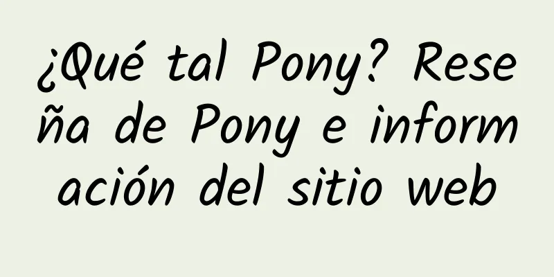 ¿Qué tal Pony? Reseña de Pony e información del sitio web