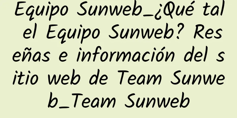 Equipo Sunweb_¿Qué tal el Equipo Sunweb? Reseñas e información del sitio web de Team Sunweb_Team Sunweb