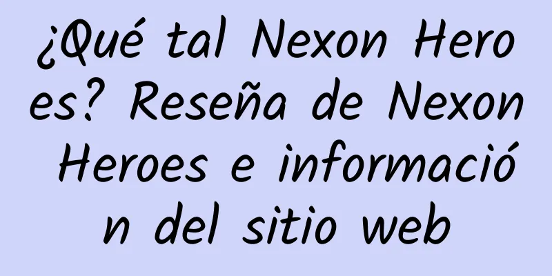 ¿Qué tal Nexon Heroes? Reseña de Nexon Heroes e información del sitio web