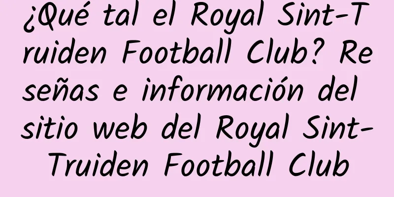¿Qué tal el Royal Sint-Truiden Football Club? Reseñas e información del sitio web del Royal Sint-Truiden Football Club