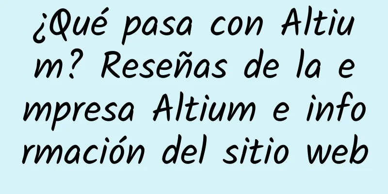 ¿Qué pasa con Altium? Reseñas de la empresa Altium e información del sitio web