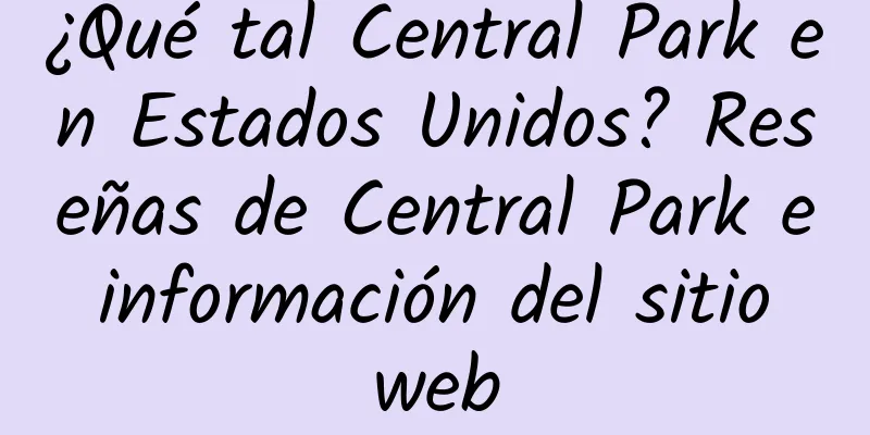 ¿Qué tal Central Park en Estados Unidos? Reseñas de Central Park e información del sitio web