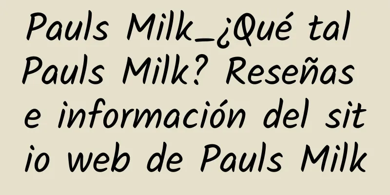 Pauls Milk_¿Qué tal Pauls Milk? Reseñas e información del sitio web de Pauls Milk