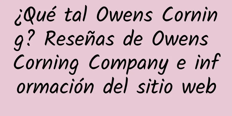 ¿Qué tal Owens Corning? Reseñas de Owens Corning Company e información del sitio web