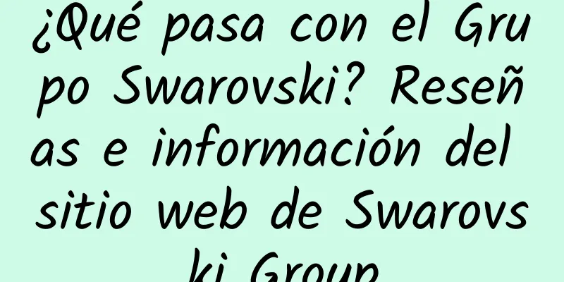 ¿Qué pasa con el Grupo Swarovski? Reseñas e información del sitio web de Swarovski Group