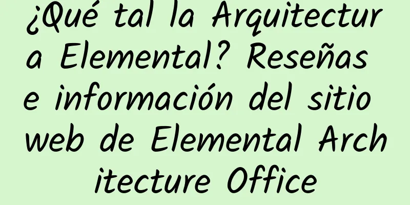 ¿Qué tal la Arquitectura Elemental? Reseñas e información del sitio web de Elemental Architecture Office