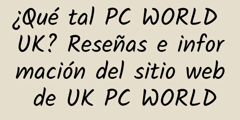 ¿Qué tal PC WORLD UK? Reseñas e información del sitio web de UK PC WORLD