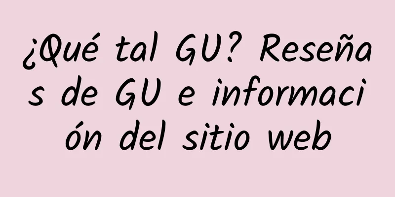 ¿Qué tal GU? Reseñas de GU e información del sitio web