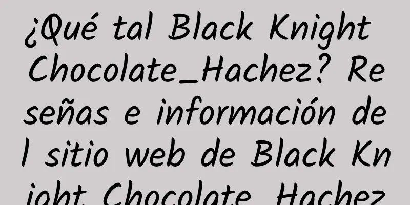 ¿Qué tal Black Knight Chocolate_Hachez? Reseñas e información del sitio web de Black Knight Chocolate_Hachez