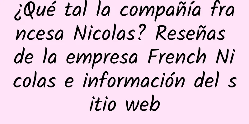 ¿Qué tal la compañía francesa Nicolas? Reseñas de la empresa French Nicolas e información del sitio web