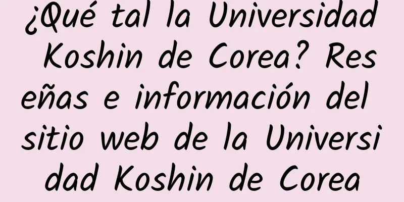 ¿Qué tal la Universidad Koshin de Corea? Reseñas e información del sitio web de la Universidad Koshin de Corea