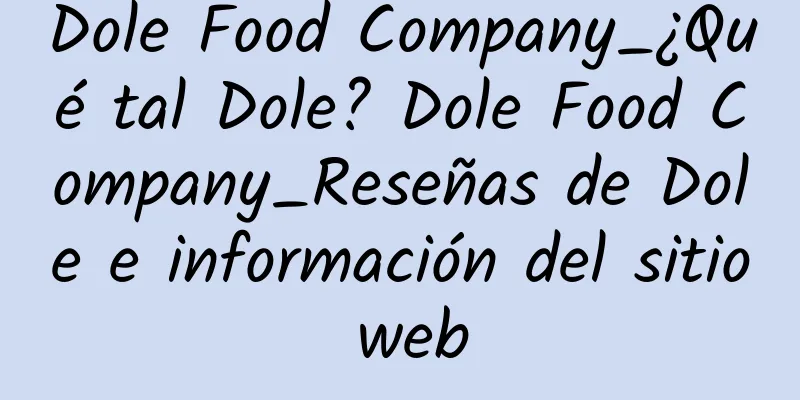 Dole Food Company_¿Qué tal Dole? Dole Food Company_Reseñas de Dole e información del sitio web