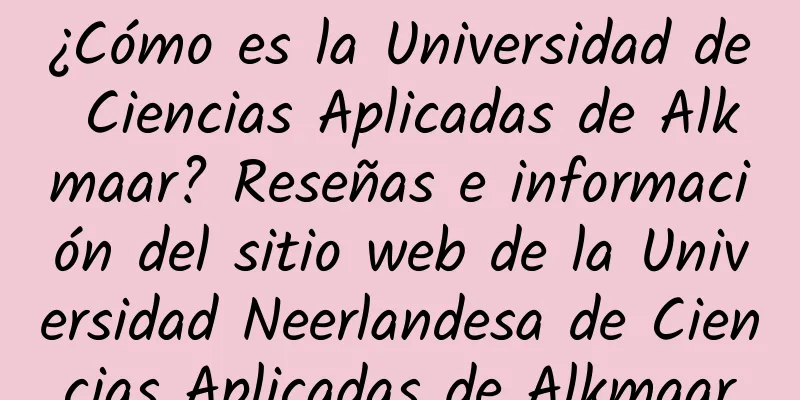 ¿Cómo es la Universidad de Ciencias Aplicadas de Alkmaar? Reseñas e información del sitio web de la Universidad Neerlandesa de Ciencias Aplicadas de Alkmaar