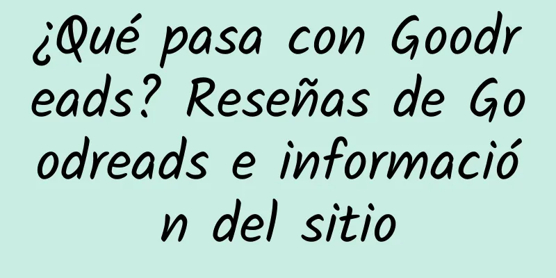 ¿Qué pasa con Goodreads? Reseñas de Goodreads e información del sitio