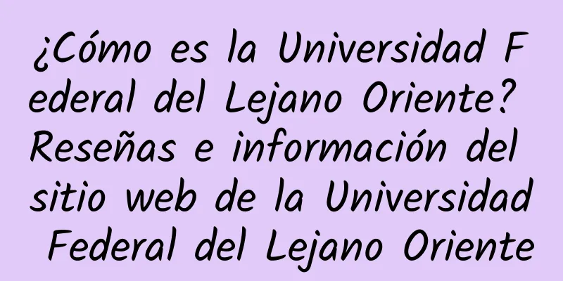 ¿Cómo es la Universidad Federal del Lejano Oriente? Reseñas e información del sitio web de la Universidad Federal del Lejano Oriente