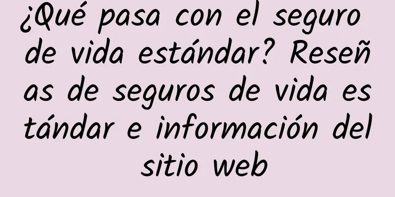 ¿Qué pasa con el seguro de vida estándar? Reseñas de seguros de vida estándar e información del sitio web