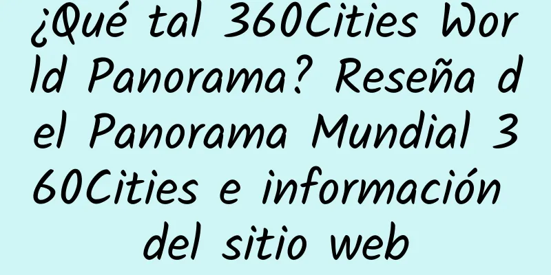 ¿Qué tal 360Cities World Panorama? Reseña del Panorama Mundial 360Cities e información del sitio web