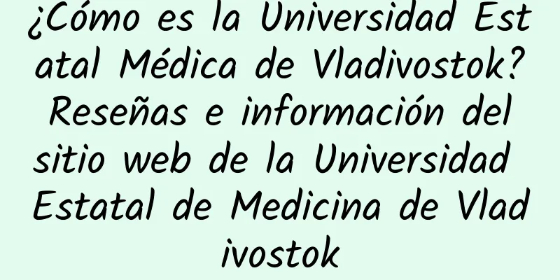 ¿Cómo es la Universidad Estatal Médica de Vladivostok? Reseñas e información del sitio web de la Universidad Estatal de Medicina de Vladivostok